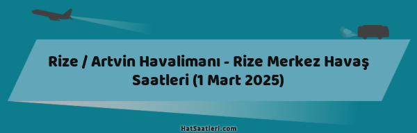 Rize / Artvin Havalimanı - Rize Merkez Havaş Saatleri (1 Mart 2025)